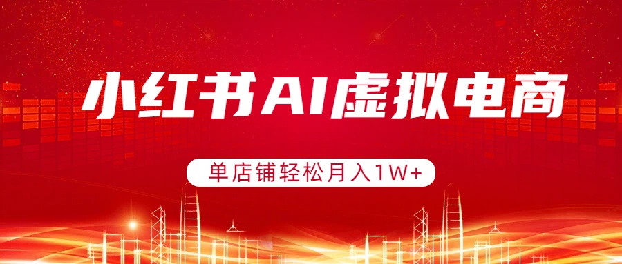 小红书AI虚拟电商，单店铺轻松月入1W+，可矩阵运营-创享网