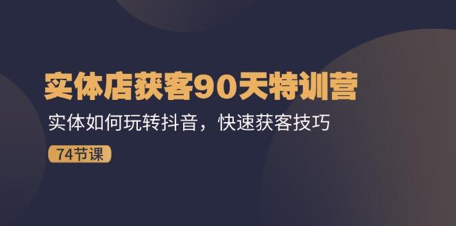 实体店获客90天特训营：实体如何玩转抖音，快速获客技巧(74节 - 创享网-创享网
