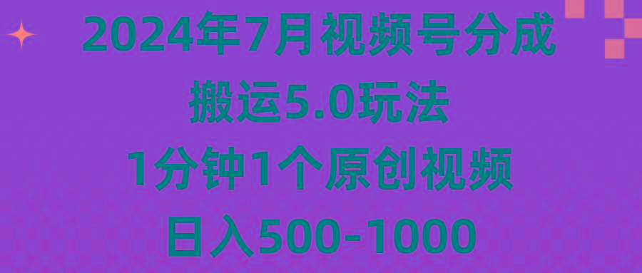 2024年7月视频号分成搬运5.0玩法，1分钟1个原创视频，日入500-1000 - 创享网-创享网