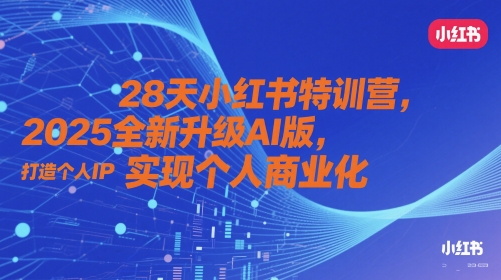 28天小红书特训营，2025全新升级AI版，打造个人IP，实现个人商业化 - 创享网-创享网