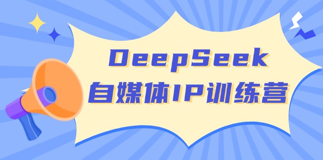 DeepSeek自媒体IP训练营，掌握四位定位法 长板变现模型 开启自媒体新篇章 - 创享网-创享网