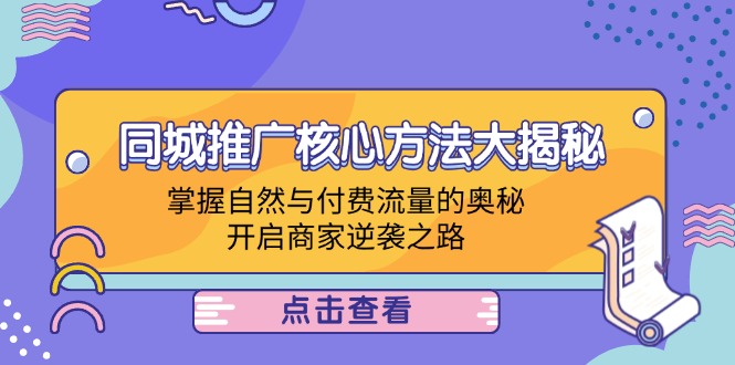 同城推广核心方法大揭秘：掌握自然与付费流量的奥秘，开启商家逆袭之路 - 创享网-创享网