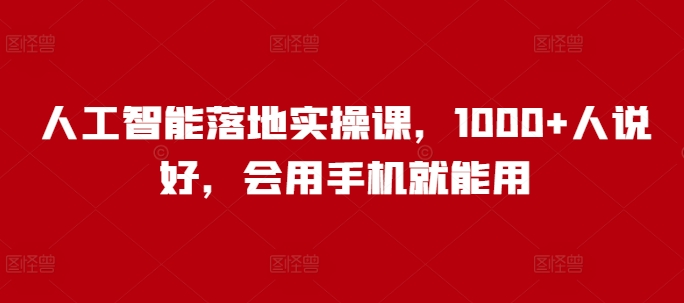 人工智能落地实操课，1000+人说好，会用手机就能用 - 创享网-创享网