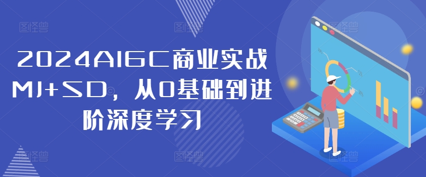 2024AIGC商业实战MJ+SD，从0基础到进阶深度学习 - 创享网-创享网