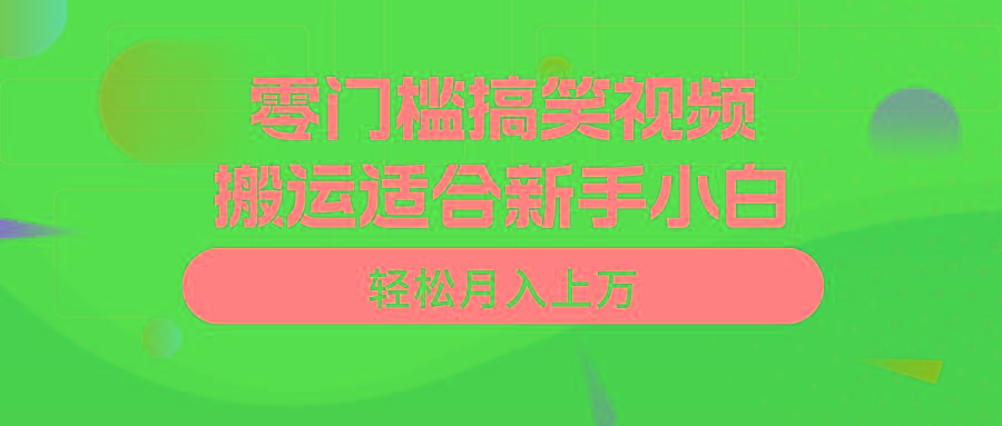 零门槛搞笑视频搬运，轻松月入上万，适合新手小白 - 创享网-创享网
