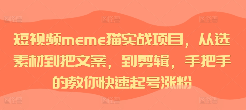 短视频meme猫实战项目，从选素材到把文案，到剪辑，手把手的教你快速起号涨粉 - 创享网-创享网