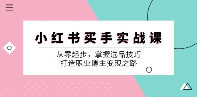 小红书买手实战课：从零起步，掌握选品技巧，打造职业博主变现之路 - 创享网-创享网