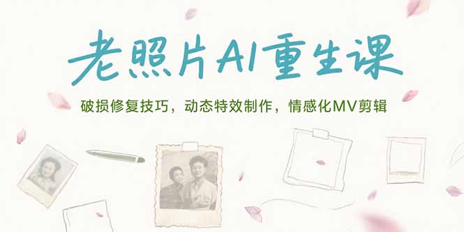 老照片AI重生课，破损修复技巧，动态特效制作，情感化MV剪辑 - 创享网-创享网