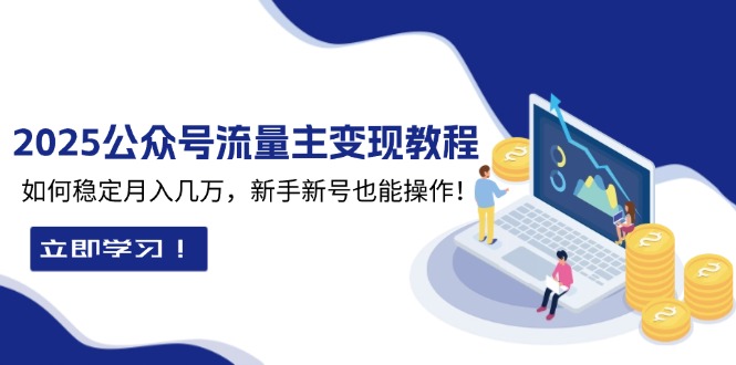 2025众公号流量主变现教程：如何稳定月入几万，新手新号也能操作 - 创享网-创享网