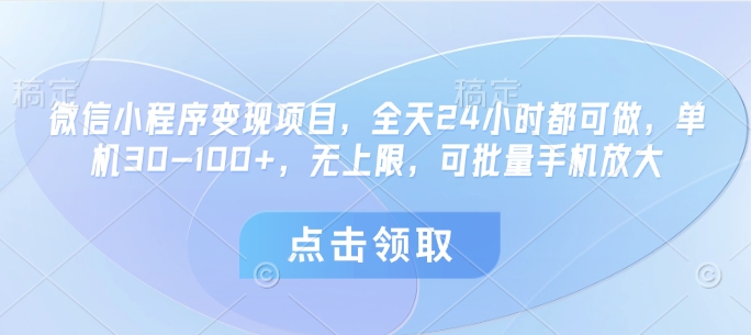 微信小程序变现项目，全天24小时都可做，单机30-100+，无上限，可批量手机放大 - 创享网-创享网