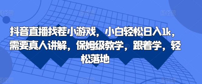 抖音直播找茬小游戏，小白轻松日入1k，需要真人讲解，保姆级教学，跟着学，轻松落地【揭秘】 - 创享网-创享网