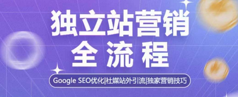 独立站营销全流程，Google SEO优化，社媒站外引流，独家营销技巧 - 创享网-创享网