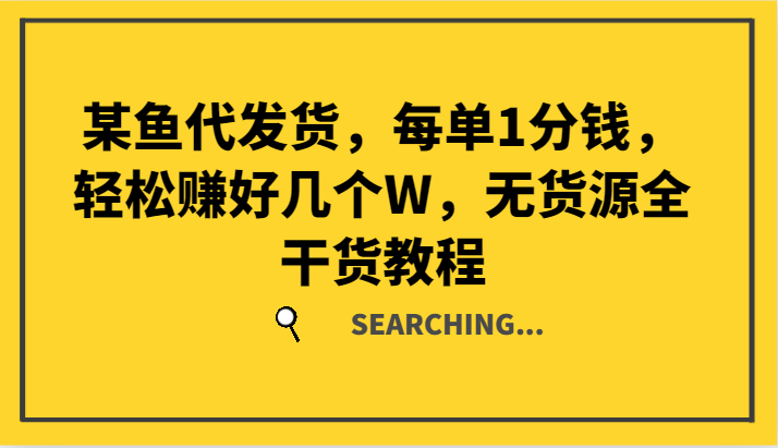 某鱼代发货，每单1分钱，轻松赚好几个W，无货源全干货教程 - 创享网-创享网