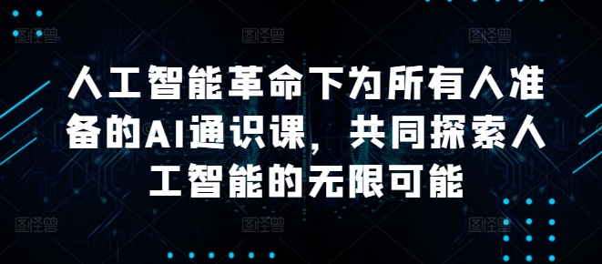 人工智能革命下为所有人准备的AI通识课，共同探索人工智能的无限可能 - 创享网-创享网