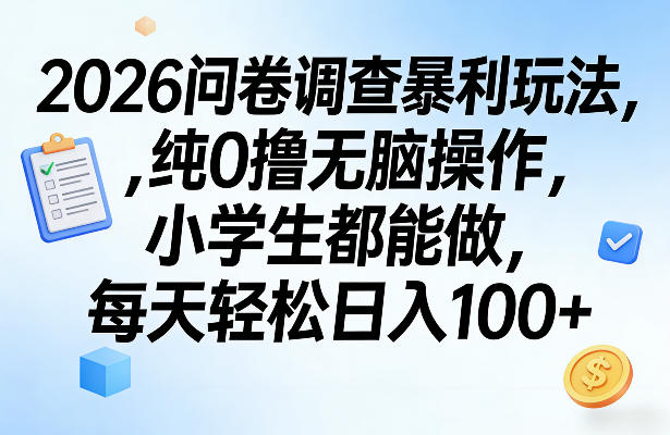 2026问卷调查暴利玩法，纯0撸无脑操作，小学生都能做，每天轻松日入100+【揭秘】-创享网