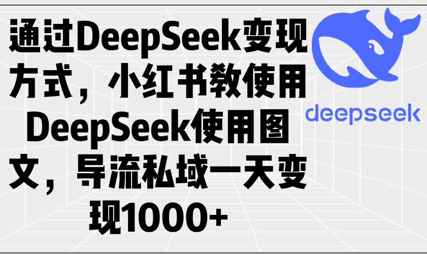 通过DeepSeek变现方式，小红书教使用DeepSeek图文，导流私域一天变现1000+ - 创享网-创享网