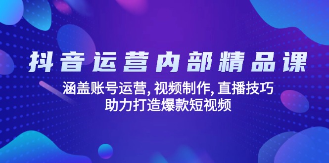 抖音运营内部精品课：涵盖账号运营, 视频制作, 直播技巧, 助力打造爆款... - 创享网-创享网