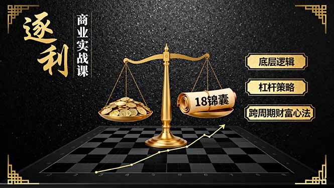 《逐 利》商业实战课，底层逻辑、杠杆策略、18锦囊，跨周期财富心法 - 创享网-创享网