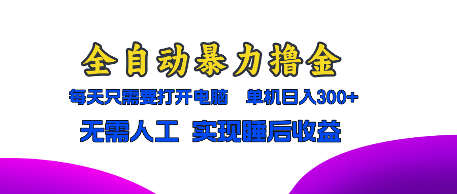 全自动暴力撸金，只需要打开电脑，单机日入300+无需人工，实现睡后收益 - 创享网-创享网
