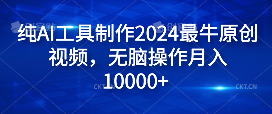纯AI工具制作2024最牛原创视频，无脑操作月入1W+【揭秘】 - 创享网-创享网