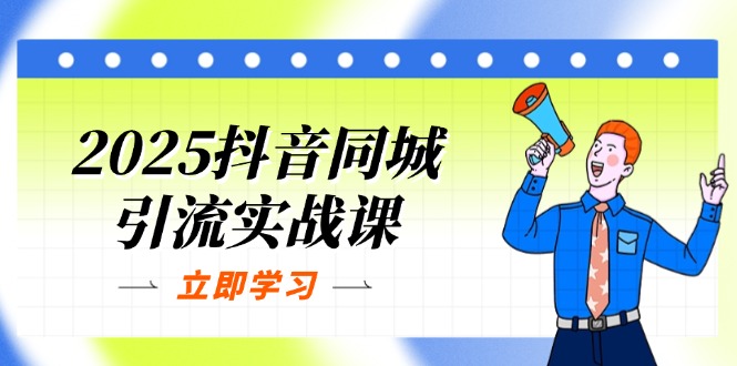 2025抖音同城引流实战课：单店模型+团购爆款逻辑，快速提升POI热度分 - 创享网-创享网