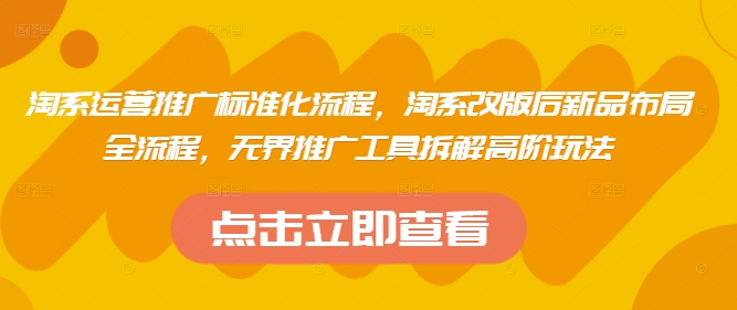 淘系运营推广标准化流程，​淘系改版后新品布局全流程，无界推广工具拆解高阶玩法 - 创享网-创享网
