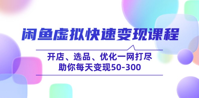 闲鱼虚拟快速变现课程，开店、选品、优化一网打尽，助你每天变现50-300 - 创享网-创享网