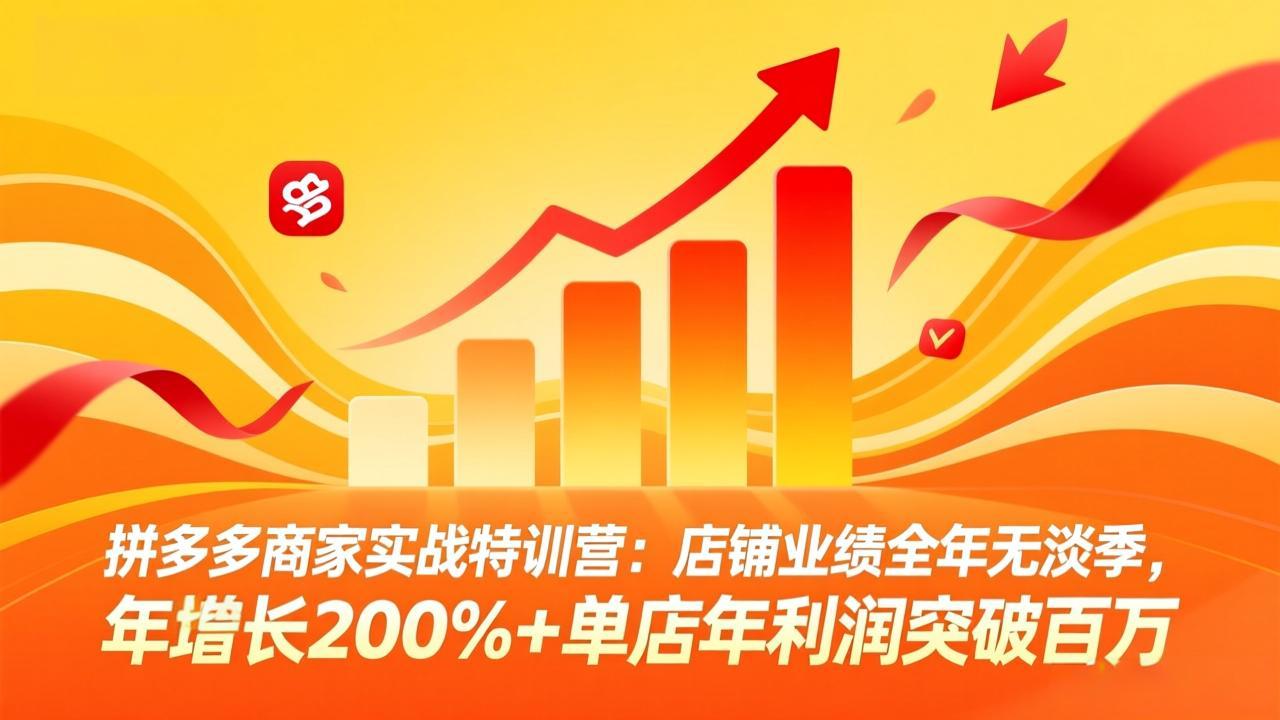 拼多多商家实战特训营：店铺业绩全年无淡季，年增长200%+单店年利润突破百万(26年3月更新 - 创享网-创享网