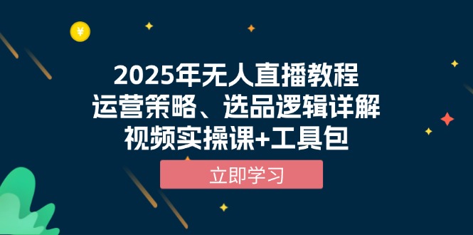 2025年无人直播教程，运营策略、选品逻辑详解，视频实操课+工具包 - 创享网-创享网