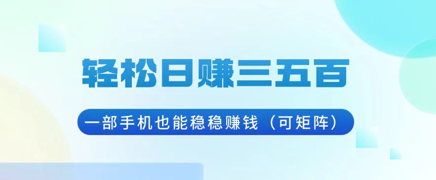 轻松日赚三五百，一部手机也能稳稳赚钱(可矩阵 - 创享网-创享网