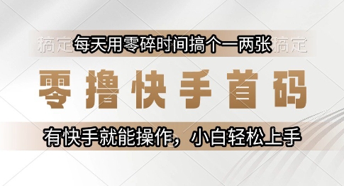 零撸快手首码，每天用零碎时间搞个一两张，有快手就能操作小白轻松上手【揭秘】 - 创享网-创享网
