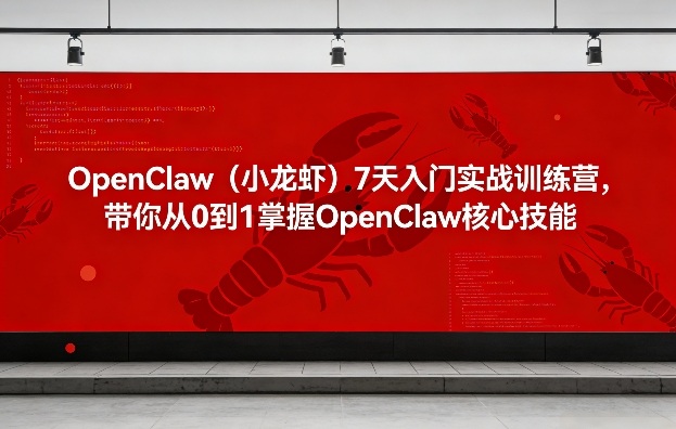 OpenClaw(小龙虾)7天入门实战训练营，带你从0到1掌握OpenClaw核心技能-创享网