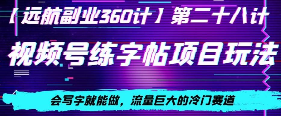 视频号练字帖项目玩法，会写字就能做，流量巨大的冷门赛道，轻松日入200 - 创享网-创享网