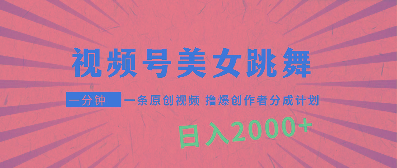 (9272期)视频号，美女跳舞，一分钟一条原创视频，撸爆创作者分成计划，日入2000+ - 创享网-创享网