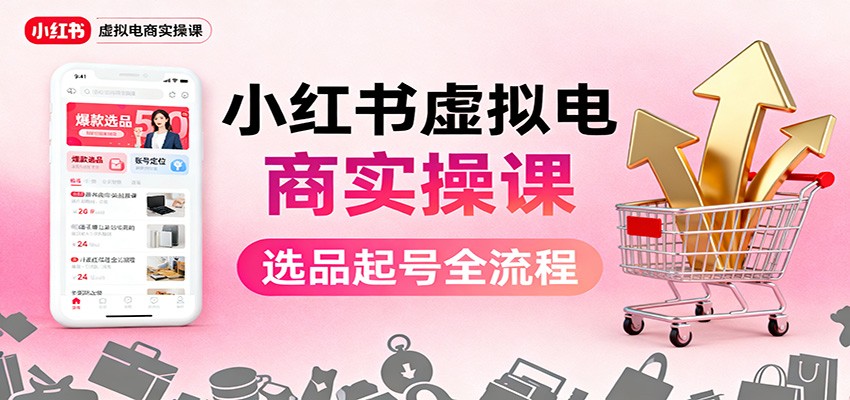 小红书虚拟电商实操课：选品起号+AI 内容创作+店铺运营+引流私域+自动化发笔记 - 创享网-创享网