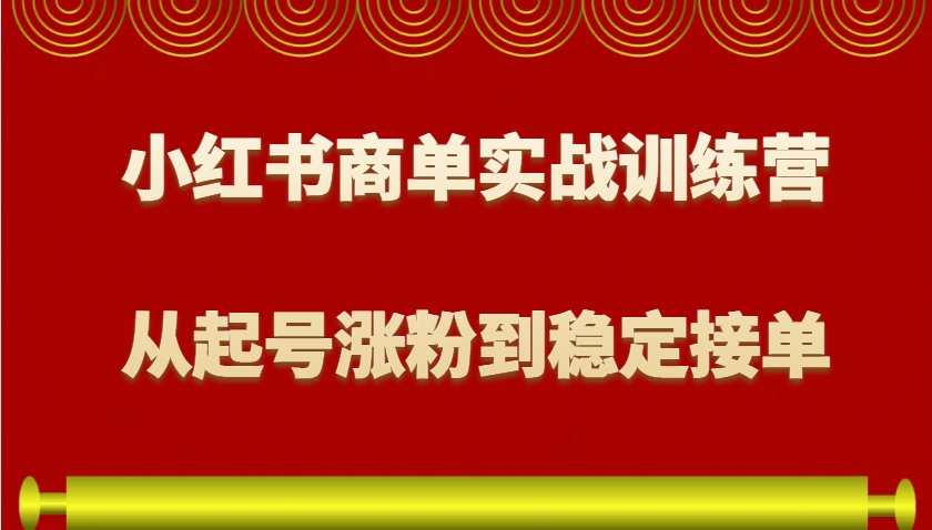 小红书商单实战训练营，从0到1教你如何变现，从起号涨粉到稳定接单，适合新手 - 创享网-创享网