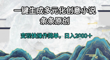 一键生成多元化创意小说，条条原创，变现快操作简单，日入2k+【揭秘】 - 创享网-创享网