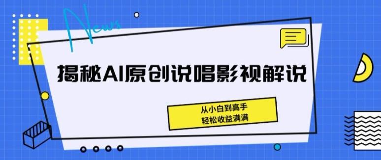 揭秘AI原创说唱影视解说，从小白到高手，轻松收益满满【揭秘】 - 创享网-创享网