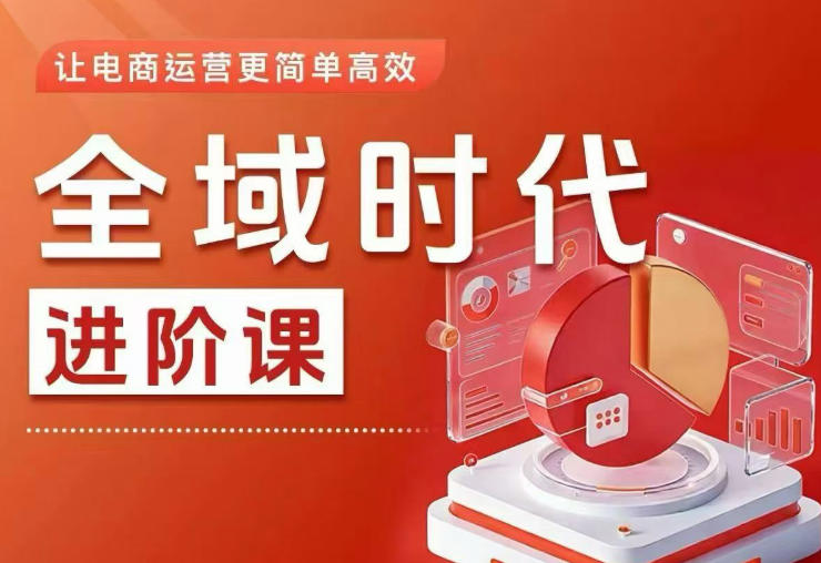 全域时代进阶课，更简单高效的全域投放实操，让电商运营更简单高效-创享网