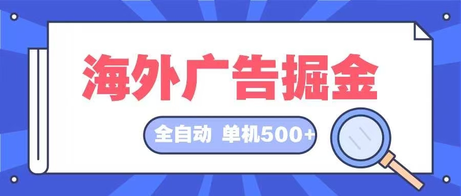 海外广告掘金 日入500+ 全自动挂机项目 长久稳定 - 创享网-创享网