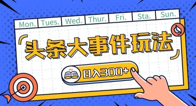 头条最新大事件玩法头条首发，可矩阵操作，单号日入一两张【揭秘】 - 创享网-创享网