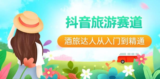 抖音旅游赛道酒旅达人从入门到精通：直播+短视频+旅游 未来5年风口 - 创享网-创享网