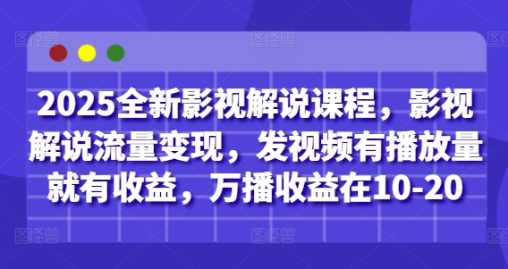 2025全新影视解说课程，影视解说流量变现，发视频有播放量就有收益，万播收益在10-20 - 创享网-创享网