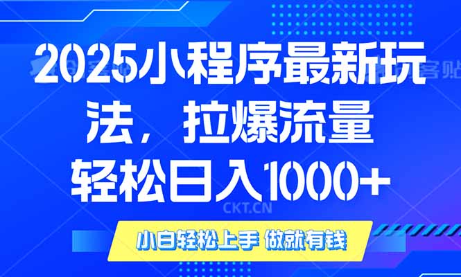 2025年小程序最新玩法，流量直接拉爆，单日稳定变现1000+ - 创享网-创享网