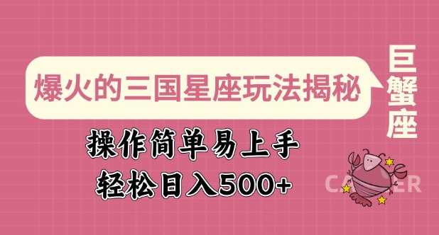 爆火的三国星座玩法揭秘，操作简单易上手，轻松日入多张 - 创享网-创享网