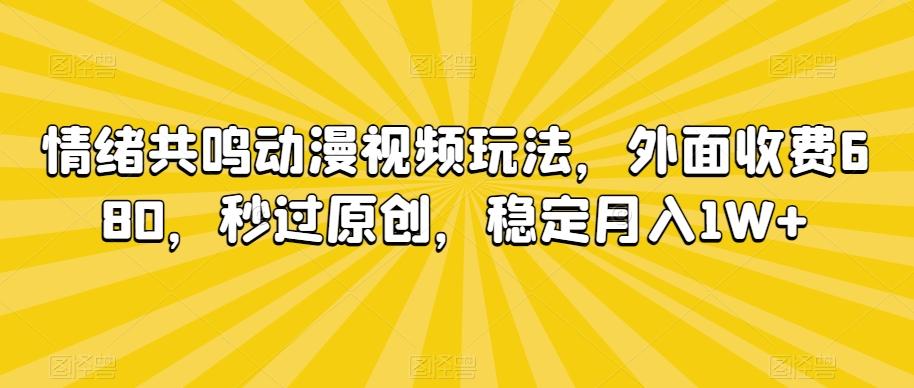 情绪共鸣动漫视频玩法，外面收费680，秒过原创，稳定月入1W+【揭秘】 - 创享网-创享网