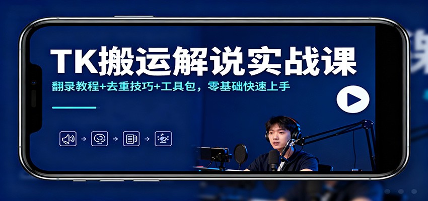 TK搬运解说实战课：翻录教程+去重技巧+工具包，零基础快速上手-创享网