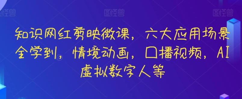 知识网红剪映微课，六大应用场景全学到，情境动画，囗播视频，AI虚拟数字人等 - 创享网-创享网