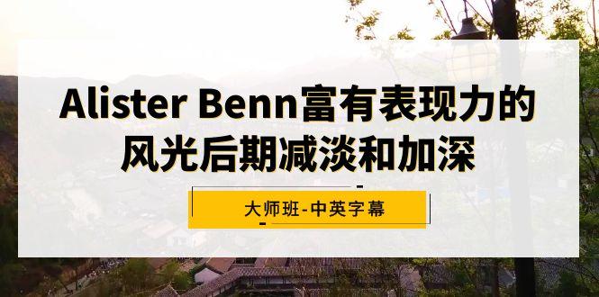 Alister Benn富有表现力的风光后期减淡和加深大师班-中英字幕 - 创享网-创享网