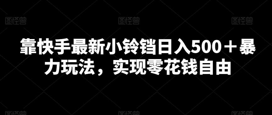 靠快手最新小铃铛日入500＋暴力玩法，实现零花钱自由 - 创享网-创享网